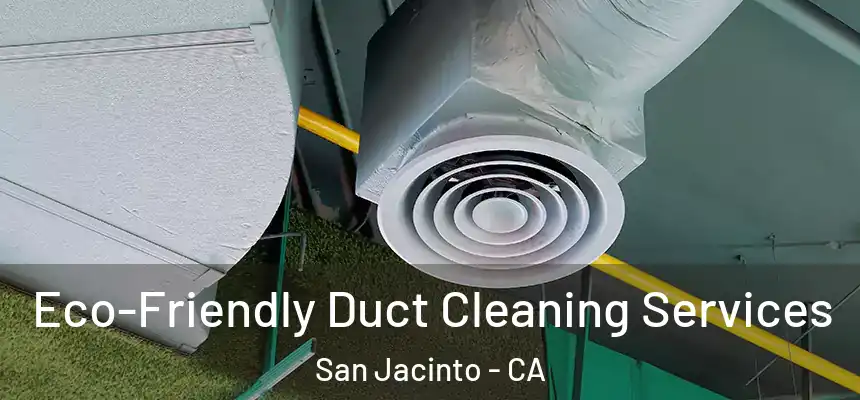 Eco-Friendly Duct Cleaning Services San Jacinto - CA