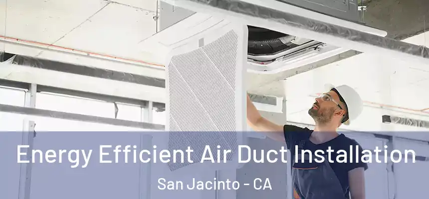 Energy Efficient Air Duct Installation San Jacinto - CA