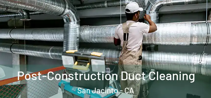 Post-Construction Duct Cleaning San Jacinto - CA