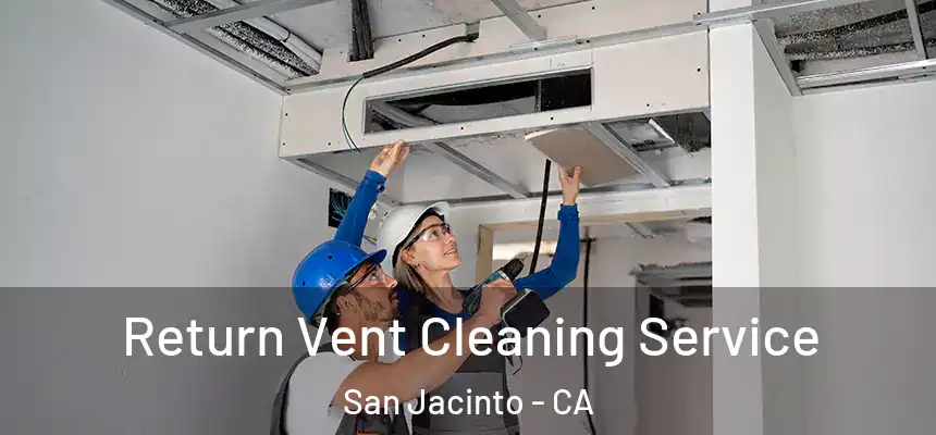  Return Vent Cleaning Service San Jacinto - CA
