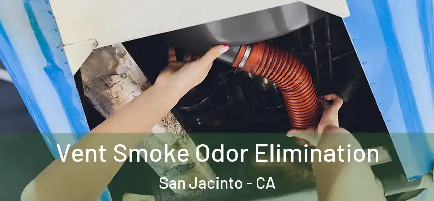 Vent Smoke Odor Elimination San Jacinto - CA